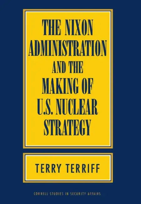 Buy The Nixon Administration and the Making of U.S. Nuclear Strategy (English, Terry Terriff) — BookShops.in