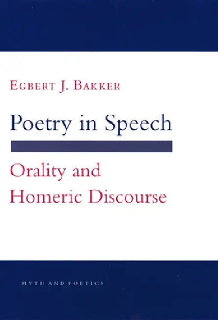 Buy Poetry in Speech: Orality and Homeric Discourse by Egbert J. Bakker | Hardcover | Cornell University Press | Buy Online at Bookshops.in โ BookShops.in