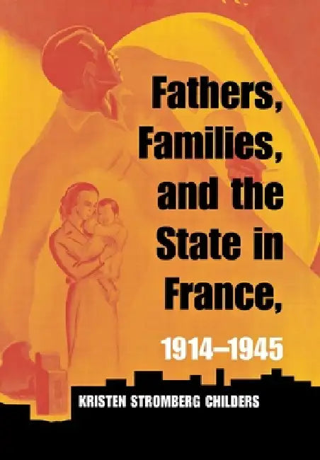 Buy Fathers, Families, and the State in France, 1914-1945 (English, Kristen Stromberg Childers) — BookShops.in