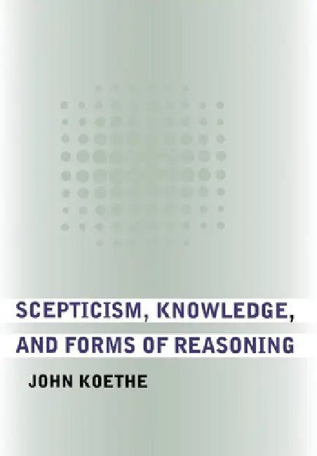 Buy Scepticism, Knowledge, and Forms of Reasoning (English, John Koethe) — BookShops.in