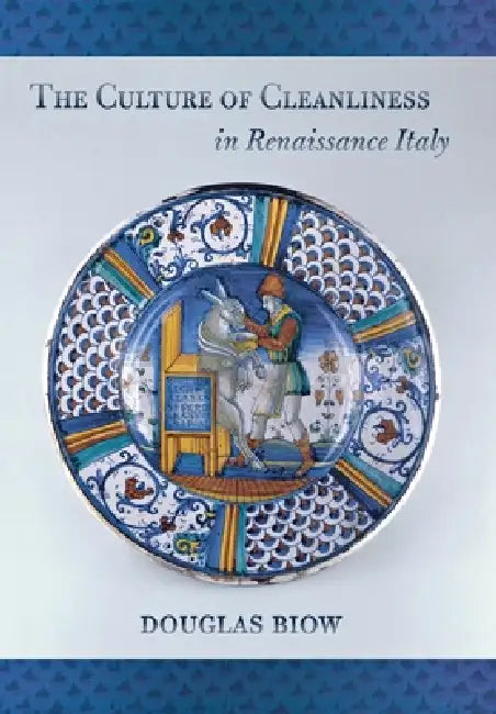 Buy The Culture of Cleanliness in Renaissance Italy (English, Douglas Biow) — BookShops.in