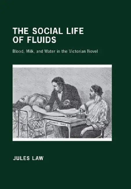 Buy The Social Life of Fluids: Blood, Milk, and Water in the Victorian Novel by Jules David Law | Hardcover | ISBN 9780801449307 | Bookshops.in — BookShops.in