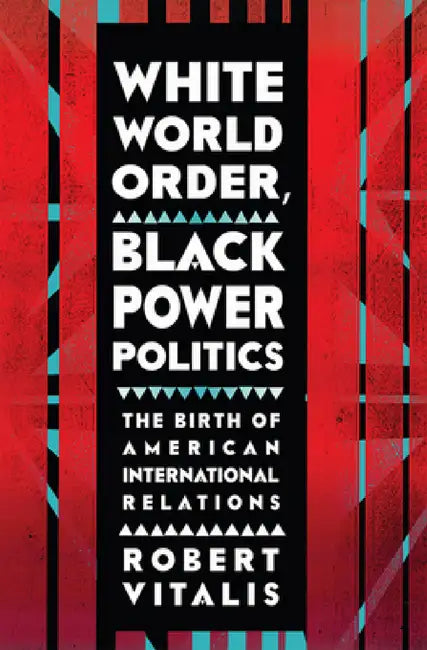 Buy White World Order, Black Power Politics (English, Robert Vitalis) — BookShops.in