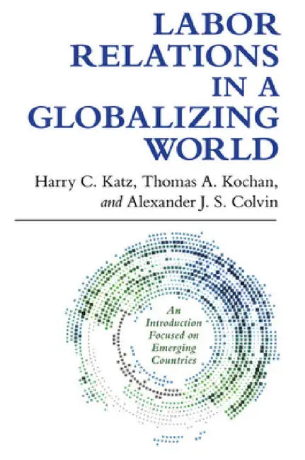 Buy Labor Relations in a Globalizing World (English, Harry C. Katz | Thomas A. Kochan | Alexander J. S. Colvin) — BookShops.in