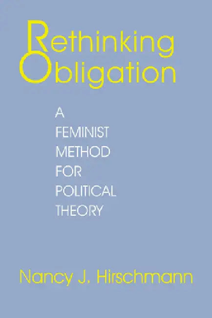 Buy Rethinking Obligation: A Feminist Method for Political Theory by Nancy J. Hirschmann | Cornell Univ Pr | Hardcover | Political Science โ BookShops.in