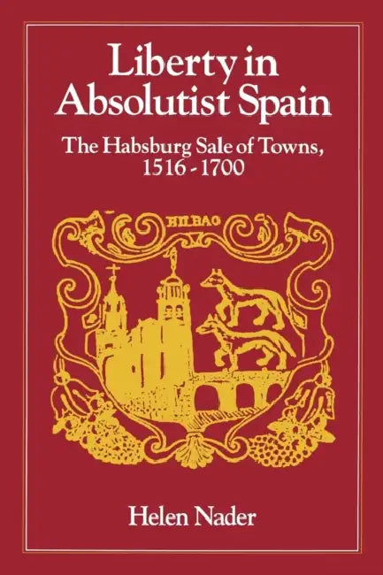 Buy Liberty in Absolutist Spain; The Habsburg Sale of Towns, 1516-1700. 1, 108th Series, 1990 (English, Helen Nader) — BookShops.in