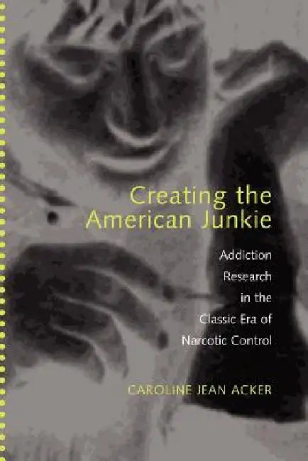 Buy Creating the American Junkie (English, Caroline Jean Acker) — BookShops.in