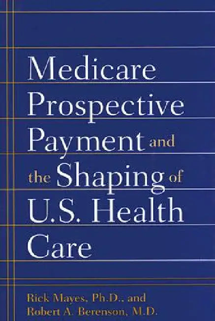 Buy Medicare Prospective Payment and the Shaping of U.S. Health Care (English, Rick Mayes | Robert A. Berenson) — BookShops.in