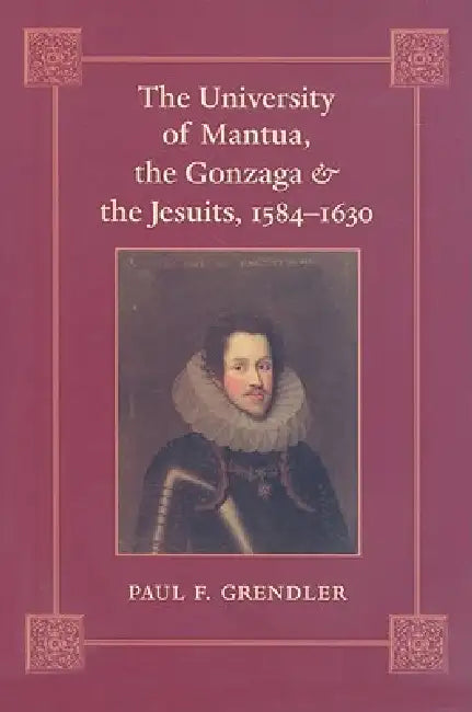 Buy The University of Mantua, the Gonzaga, and the Jesuits, 1584-1630 (English, Paul F. Grendler) โ BookShops.in
