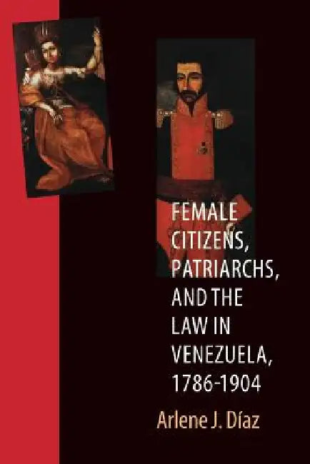 Buy Female Citizens, Patriarchs, and the Law in Venezuela, 1786-1904 (English, Arlene J. Diaz) — BookShops.in