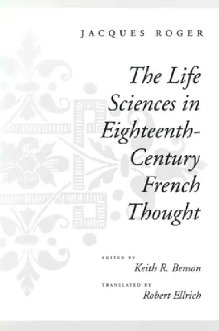 Buy The Life Sciences in Eighteenth-Century French Thought (English, Jacques Roger | Keith R. Benson | Robert Ellrich) — BookShops.in