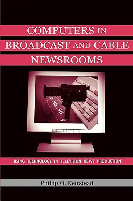 Buy Computers in Broadcast and Cable Newsrooms (English, Phillip O. Keirstead) — BookShops.in