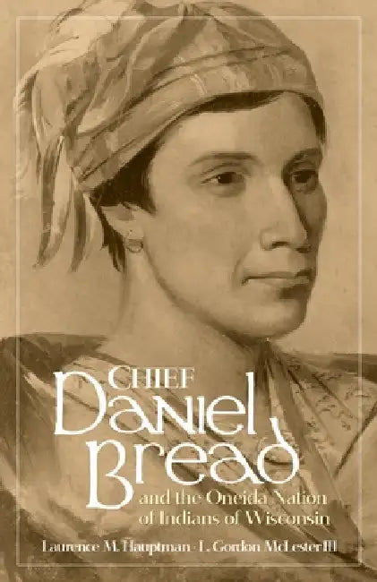 Buy Chief Daniel Bread and the Oneida Nation of Indians of Wisconsin (English, Laurence M. Hauptman | L. Gordon McLester) — BookShops.in