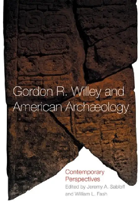 Buy Gordon R. Willey and American Archeology (English, William L. Fash | Jeremy A. Sabloff) — BookShops.in