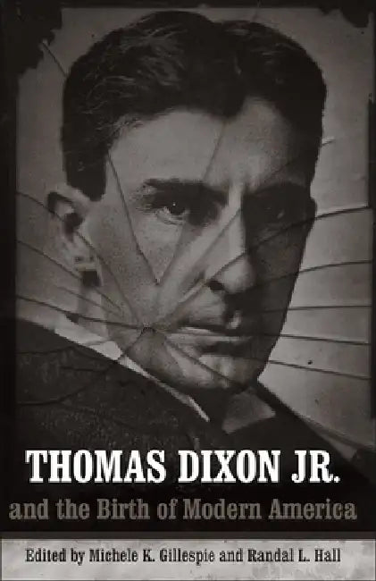 Buy Thomas Dixon Jr. and the Birth of Modern America (English, Michele K. Gillespie | Randal L. Hall | Charlene Regester) — BookShops.in