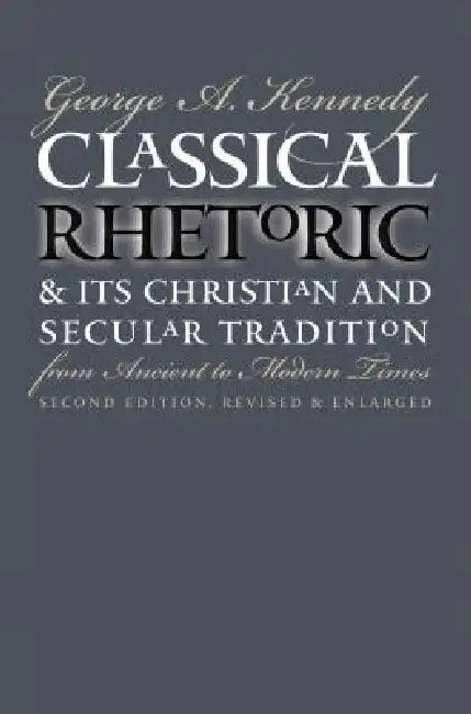 Buy Classical Rhetoric and Its Christian and Secular Tradition from Ancient to Modern Times (English, George A. Kennedy) — BookShops.in