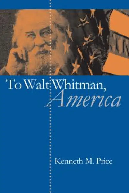 Buy To Walt Whitman, America by Kenneth M. Price | Hardcover | Univ of North Carolina Press | North American Literature Textbook — BookShops.in