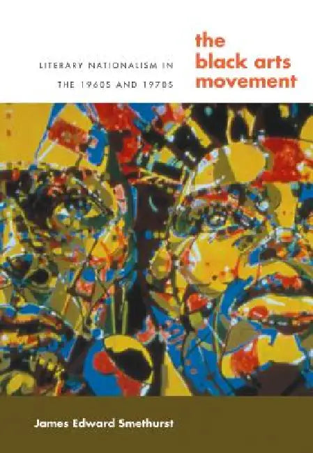 Buy The Black Arts Movement: Literary Nationalism in the 1960s and 1970s by James Smethurst | University of North Carolina Press | Hardcover | Higher Education Textbooks on African American Literature โ BookShops.in