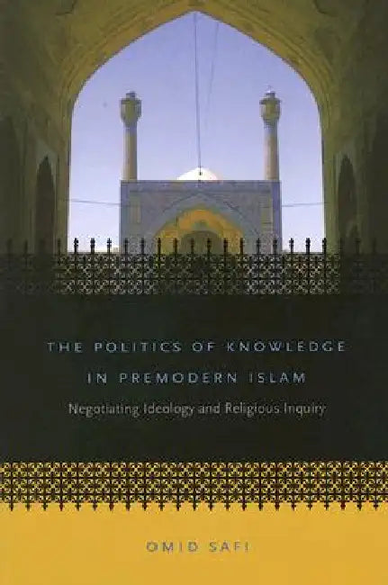 Buy The Politics of Knowledge in Premodern Islam (English, Omid Safi) — BookShops.in
