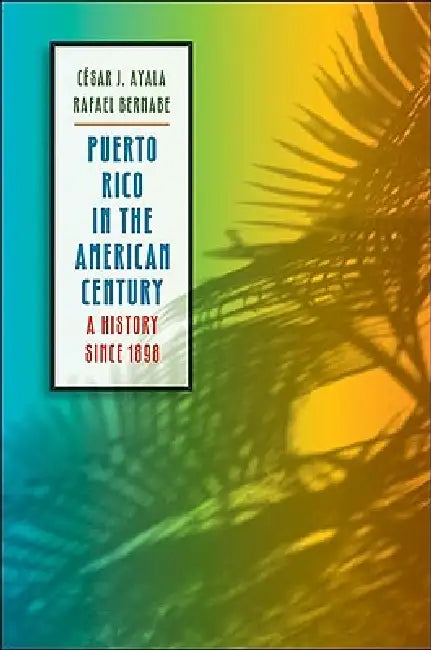 Buy Puerto Rico in the American Century (English, César J. Ayala | Rafael Bernabe) — BookShops.in