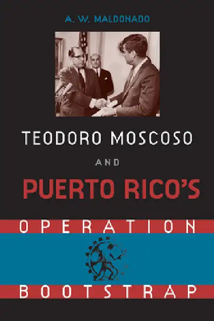 Buy Teodore Moscoso and Puerto Rico's Operation Bootstrap (English, A. W. Maldonado) — BookShops.in