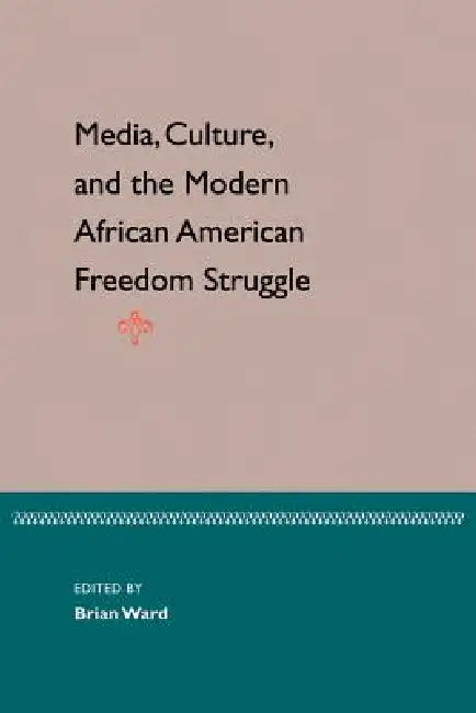 Buy Media, Culture, and the Modern African American Freedom Struggle (English, Brian Ward) — BookShops.in