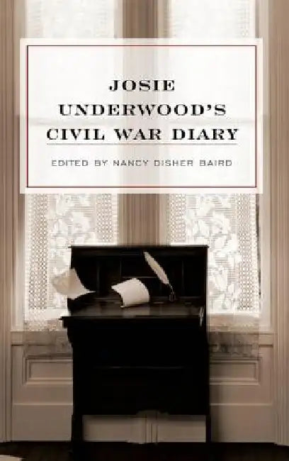 Buy Josie Underwood's Civil War Diary (English, Josie Underwood | Nancy Disher Baird | Catherine Coke Shick) — BookShops.in