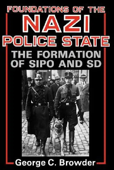 Buy Foundations Of The Nazi Police State: The Formation Of Sipo And SD by George C. Browder - Univ Pr of Kentucky, English, Paperback, Revised Edition — BookShops.in