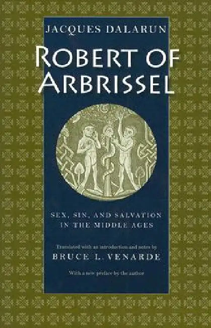 Buy Robert of Arbrissel Sex, Sin, and Salvation in the Middle Ages (English, Jacques Dalarun | Bruce L. Venarde) — BookShops.in