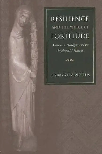 Buy Resilience and the Virtue of Fortitude Aquinas in Dialogue with the Psychosocial Sciences (English, Craig Steven Titus) — BookShops.in