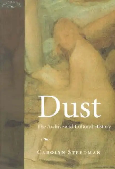 Buy Dust: The Archive and Cultural History (English, Carolyn Kay Steedman) — BookShops.in