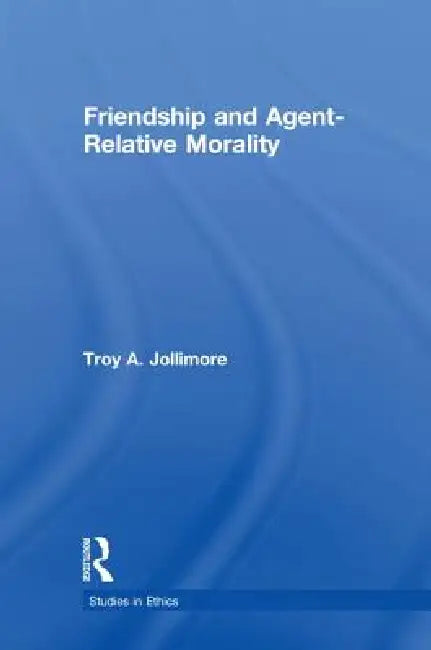 Buy Friendship and Agent Relative Morality (English, Troy A. Jollimore) — BookShops.in