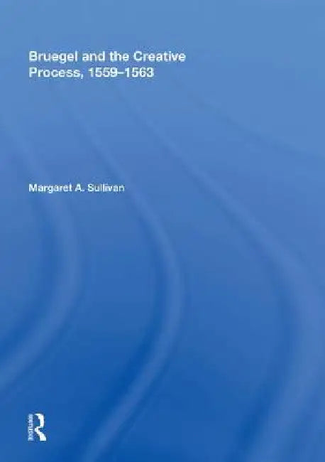Buy Bruegel and the Creative Process, 1559-1563 (English, Margaret A. Sullivan) — BookShops.in