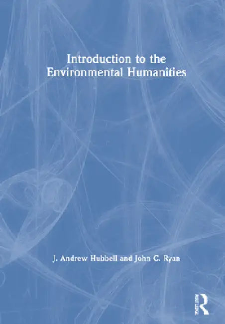 Buy Introduction to the Environmental Humanities (English, J. Andrew Hubbell | John C. Ryan) — BookShops.in