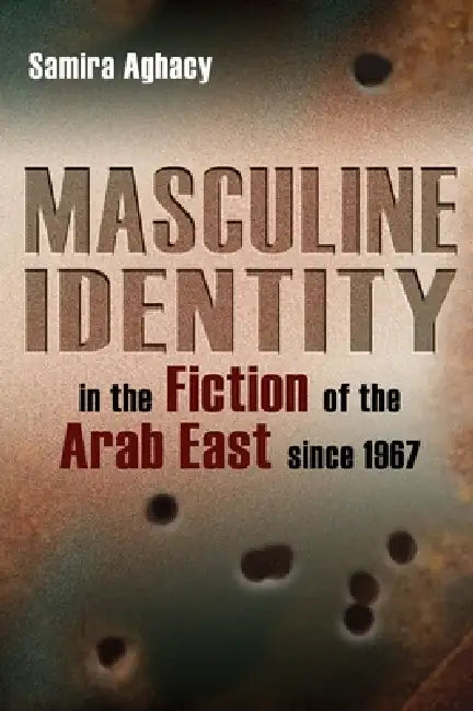 Buy Masculine Identity in the Fiction of the Arab East Since 1967 (English, Samira Aghacy) — BookShops.in