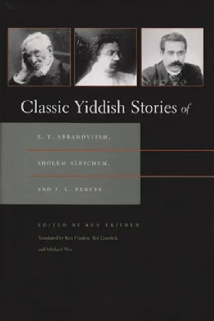 Buy Classic Yiddish Stories of S. Y. Abramovitsh, Sholem Aleichem, and I. L. Peretz (English, Ken Frieden | Ken Frieden | Ted Gorelick) — BookShops.in