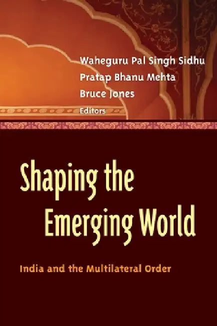Buy Shaping the Emerging World (English, Waheguru Pal Singh Sidhu | Pratap Bhanu Mehta | Bruce D. Jones) — BookShops.in