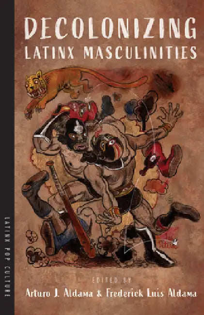 Buy Decolonizing Latinx Masculinities (English, Arturo J. Aldama | Frederick Luis Aldama) — BookShops.in