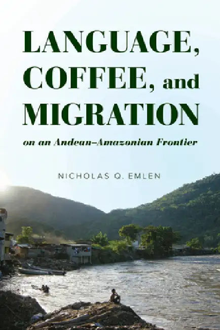 Buy Language, Coffee, and Migration on an Andean-Amazonian Frontier (English, Nicholas Q. Emlen) — BookShops.in