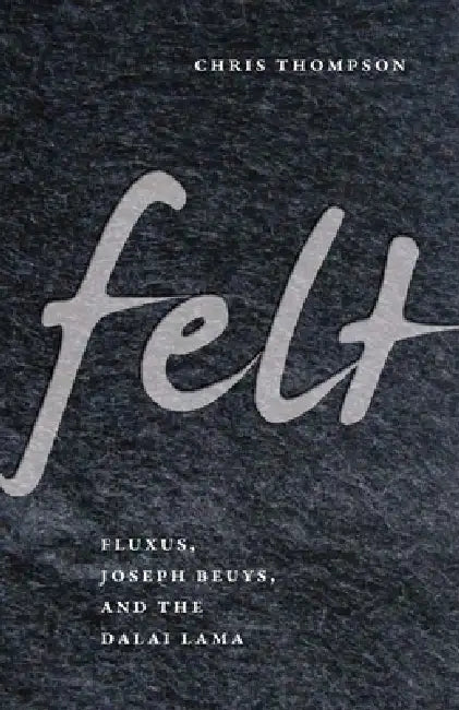 Buy Felt: Fluxus, Joseph Beuys, and the Dalai Lama (English, Chris Thompson) — BookShops.in