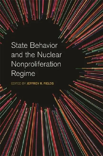 Buy State Behavior and the Nuclear Nonproliferation Regime (English, Jeffrey R. Fields | Nina Srinivasan Rathbun | Jeffrey W. Knopf) โ BookShops.in