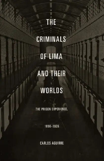 Buy The Criminals of Lima and Their Worlds (English, Carlos Aguirre) — BookShops.in