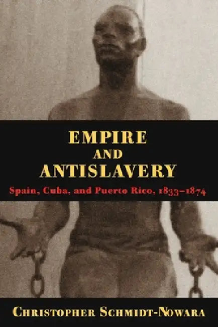 Empire and Antislavery: Spain, Cuba and Puerto Rico, 1833-1874 – Christopher Schmidt-Nowara view 2