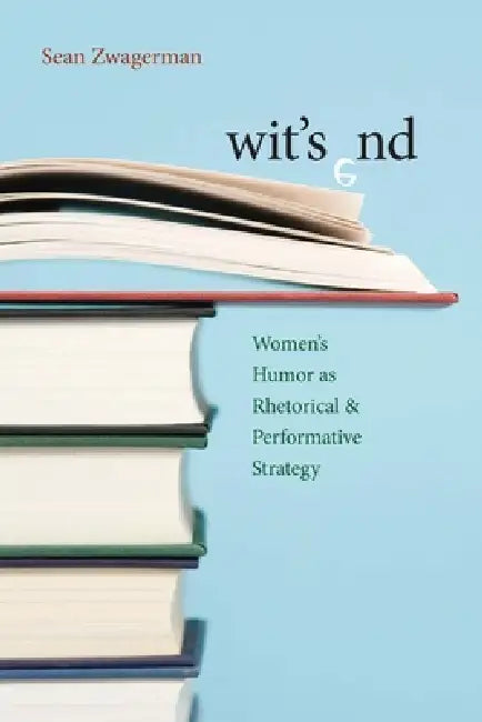 Wit's End: Women's Humor As Rhetorical & Performative Strategy: 163 (Pittsburgh Series in Composition, Literacy and culture) view 2