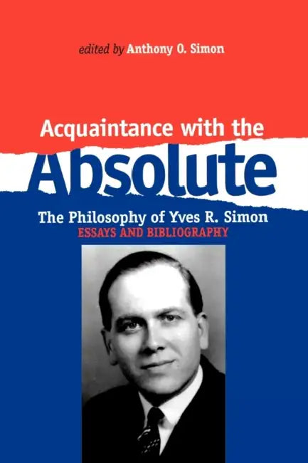 Acquaintance With the Absolute: The Philosophical Achievement of Yves R. Simon view 2