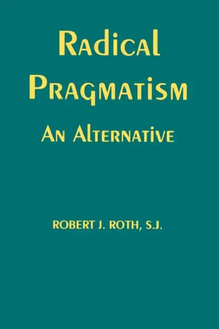 Buy Radical Pragmatism (English, Robert J. Roth) — BookShops.in