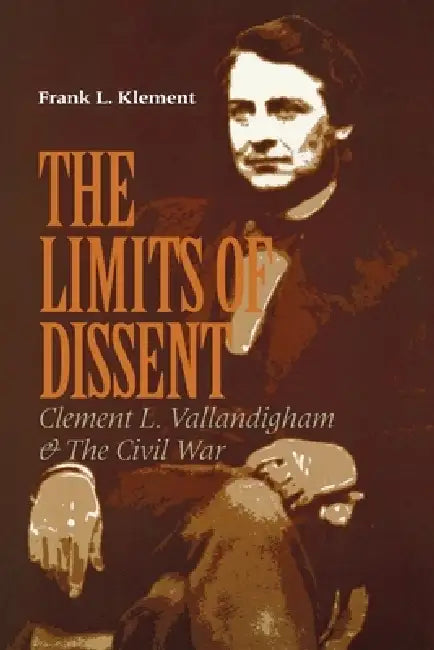 Buy The Limits of Dissent: Clement L. Vallandigham & the Civil War by Frank L. Klement - Fordham University Press Hardcover Revised Edition - Military History Textbook for Students & Scholars — BookShops.in