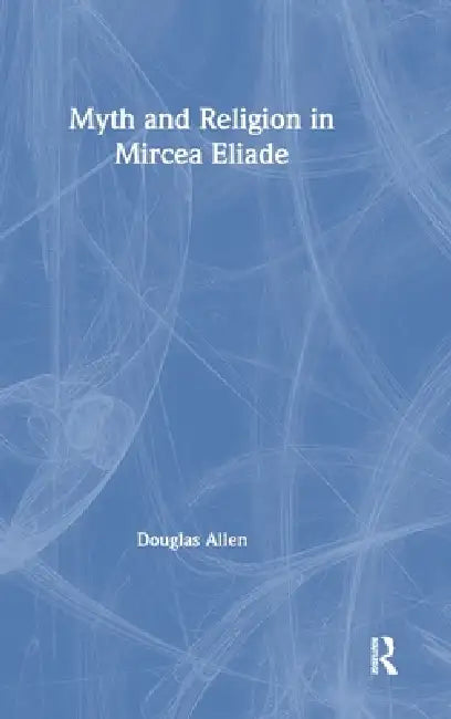 Buy Myth and Religion in Mircea Eliade (English, Douglas Allen) — BookShops.in