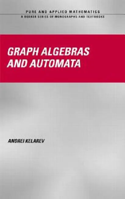 Buy Graph Algebras and Automata (English, Andrei Kelarev) — BookShops.in