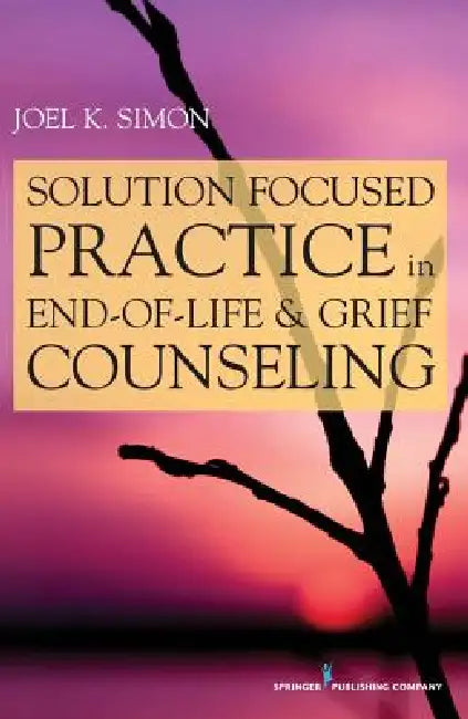 Buy Solution Focused Practice in End-of-Life and Grief Counseling (English, Joel K. Msw Simon) — BookShops.in